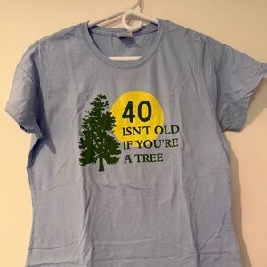 40 Isn't Old If You're a Tree T-shirt